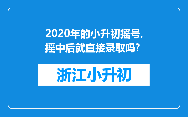 2020年的小升初摇号,摇中后就直接录取吗?