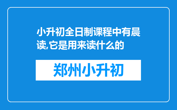 小升初全日制课程中有晨读,它是用来读什么的