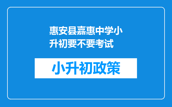 惠安县嘉惠中学小升初要不要考试