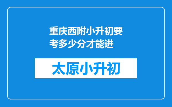 重庆西附小升初要考多少分才能进