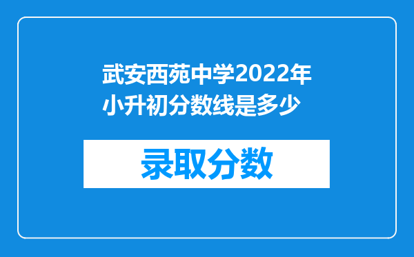 武安西苑中学2022年小升初分数线是多少