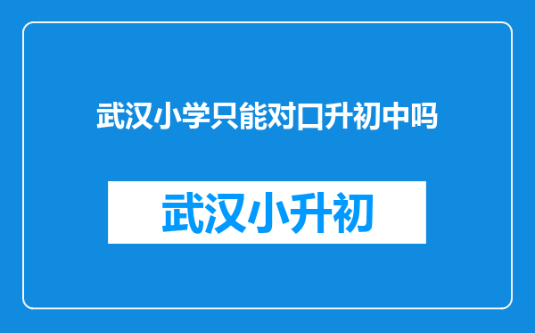 武汉小学只能对口升初中吗