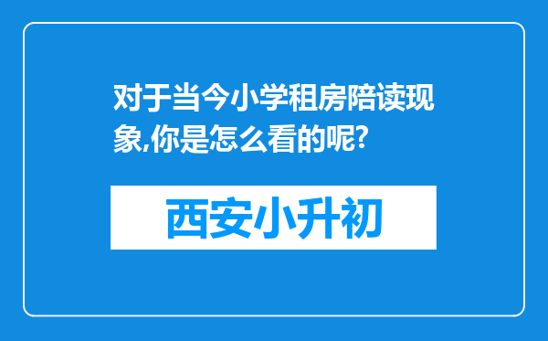 对于当今小学租房陪读现象,你是怎么看的呢?