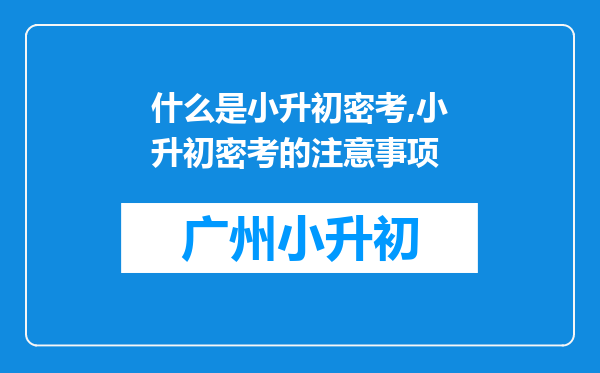 什么是小升初密考,小升初密考的注意事项