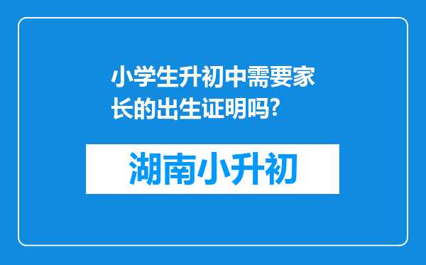 小学生升初中需要家长的出生证明吗?