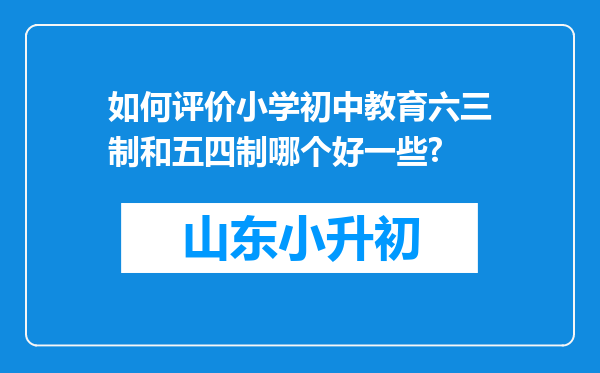 如何评价小学初中教育六三制和五四制哪个好一些?