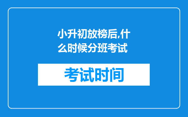 小升初放榜后,什么时候分班考试