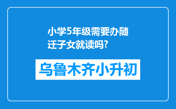 小学5年级需要办随迁子女就读吗?