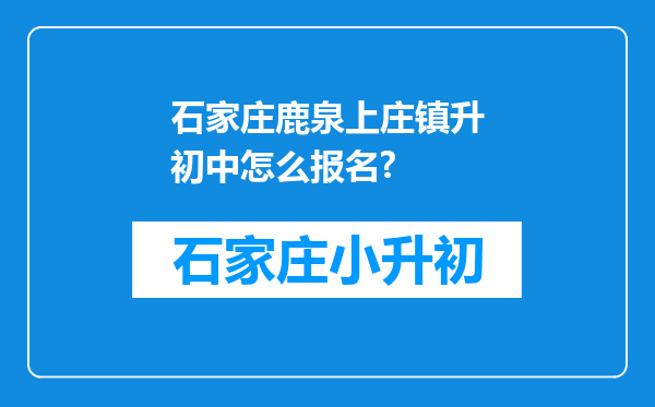 石家庄鹿泉上庄镇升初中怎么报名?