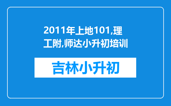 2011年上地101,理工附,师达小升初培训