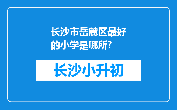 长沙市岳麓区最好的小学是哪所?