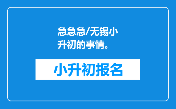 急急急/无锡小升初的事情。