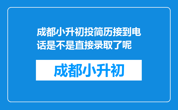 成都小升初投简历接到电话是不是直接录取了呢