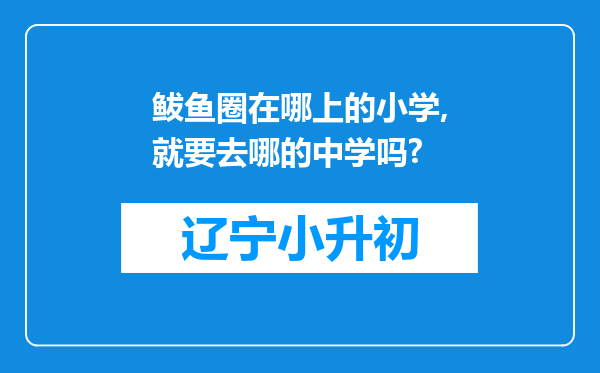 鲅鱼圈在哪上的小学,就要去哪的中学吗?