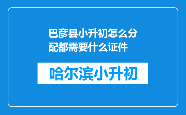 巴彦县小升初怎么分配都需要什么证件