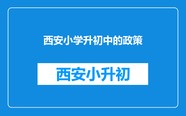 西安小学升初中的政策