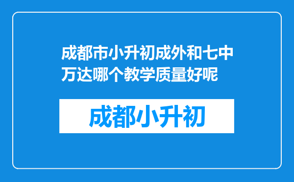 成都市小升初成外和七中万达哪个教学质量好呢