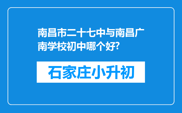 南昌市二十七中与南昌广南学校初中哪个好?