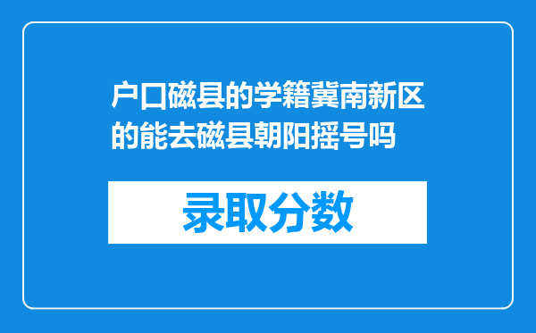 户口磁县的学籍冀南新区的能去磁县朝阳摇号吗