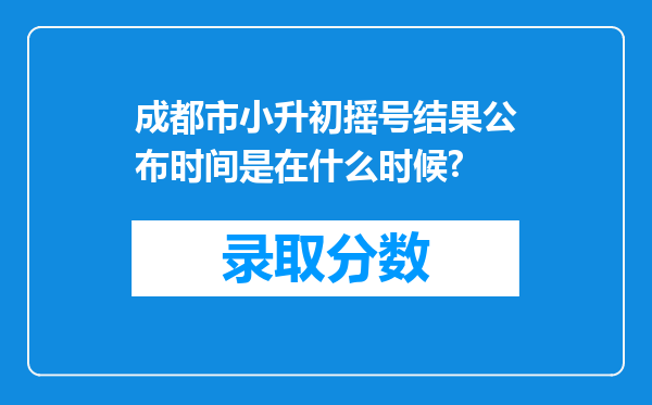 成都市小升初摇号结果公布时间是在什么时候?