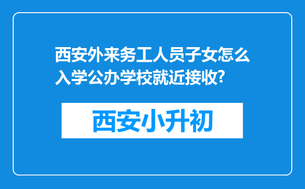 西安外来务工人员子女怎么入学公办学校就近接收?