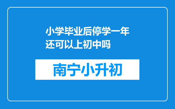 小学毕业后停学一年还可以上初中吗