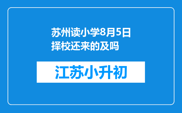 苏州读小学8月5日择校还来的及吗