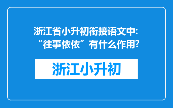 浙江省小升初衔接语文中:“往事依依”有什么作用?