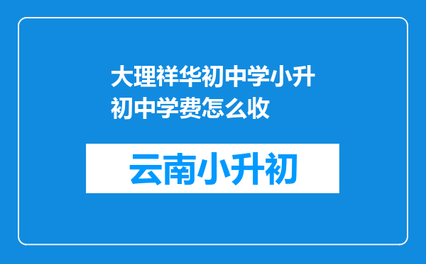 大理祥华初中学小升初中学费怎么收