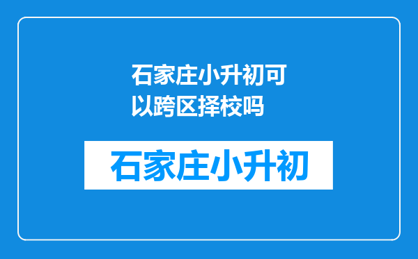 石家庄小升初可以跨区择校吗