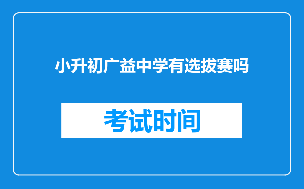 小升初广益中学有选拔赛吗