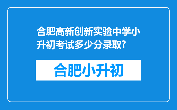 合肥高新创新实验中学小升初考试多少分录取?