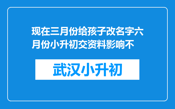 现在三月份给孩子改名字六月份小升初交资料影响不