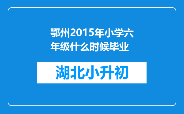 鄂州2015年小学六年级什么时候毕业