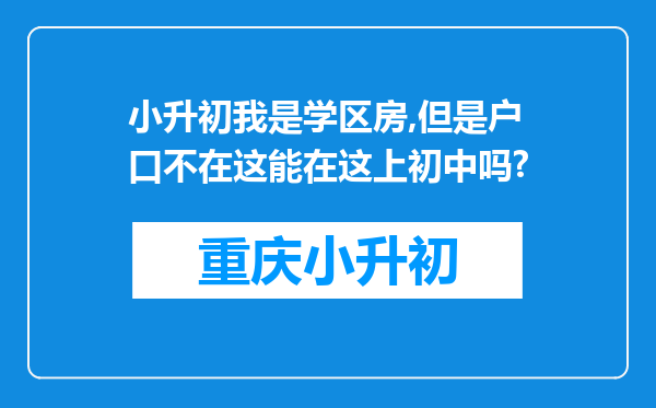 小升初我是学区房,但是户口不在这能在这上初中吗?