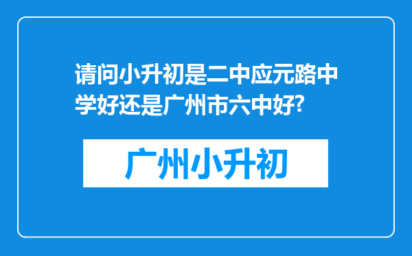 请问小升初是二中应元路中学好还是广州市六中好?