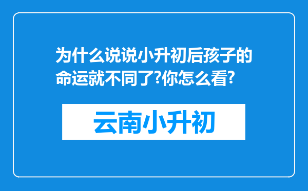 为什么说说小升初后孩子的命运就不同了?你怎么看?