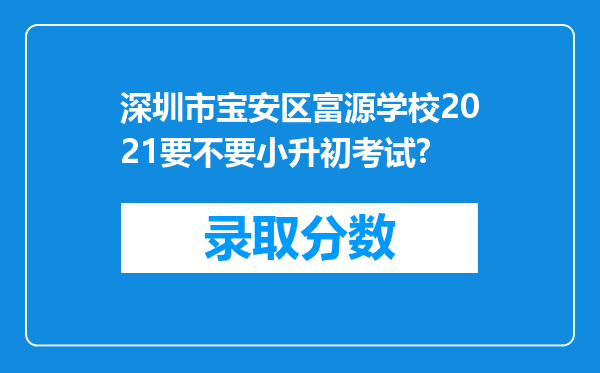 深圳市宝安区富源学校2021要不要小升初考试?