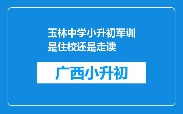 玉林中学小升初军训是住校还是走读