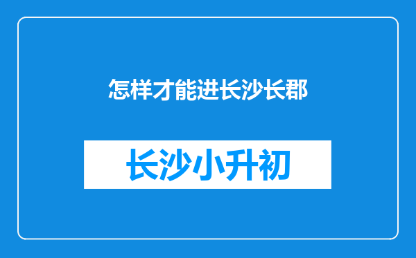 怎样才能进长沙长郡