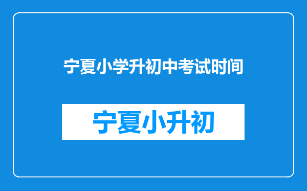 宁夏小学升初中考试时间