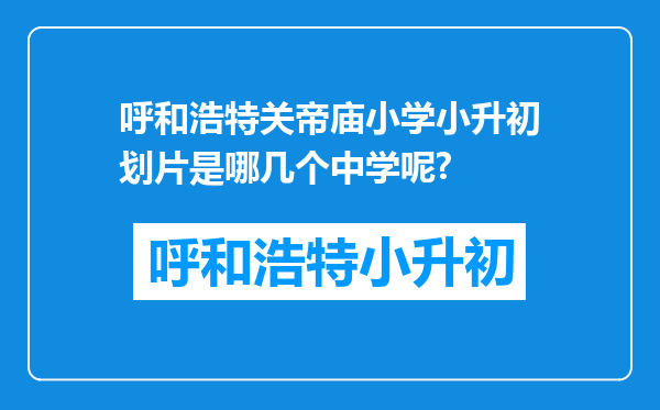 呼和浩特关帝庙小学小升初划片是哪几个中学呢?