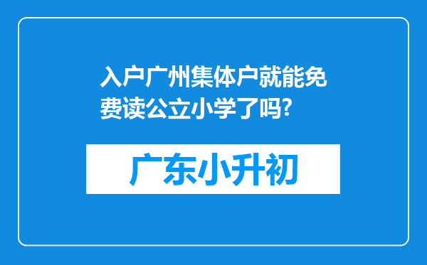 入户广州集体户就能免费读公立小学了吗?