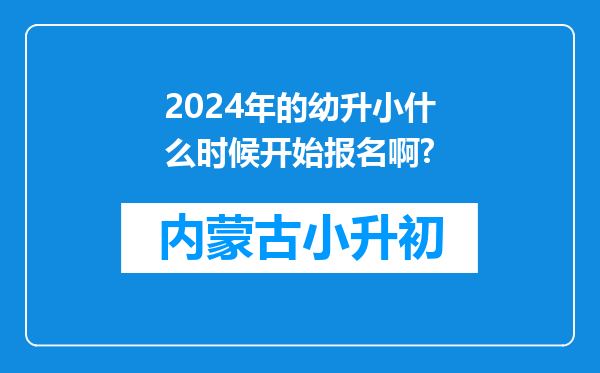 2024年的幼升小什么时候开始报名啊?