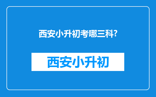 西安小升初考哪三科?