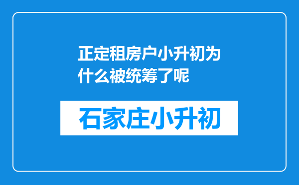 正定租房户小升初为什么被统筹了呢