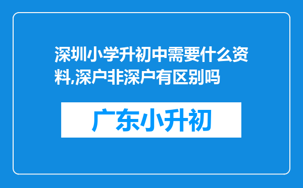 深圳小学升初中需要什么资料,深户非深户有区别吗