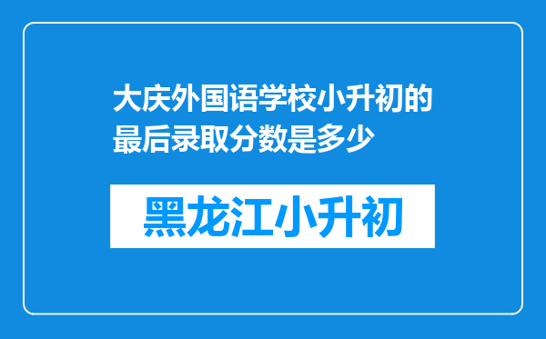 大庆外国语学校小升初的最后录取分数是多少