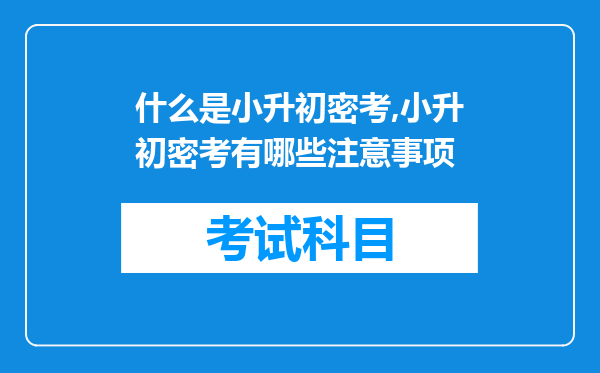 什么是小升初密考,小升初密考有哪些注意事项