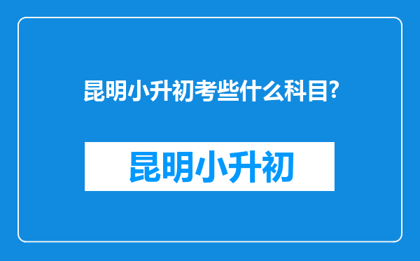 昆明小升初考些什么科目?